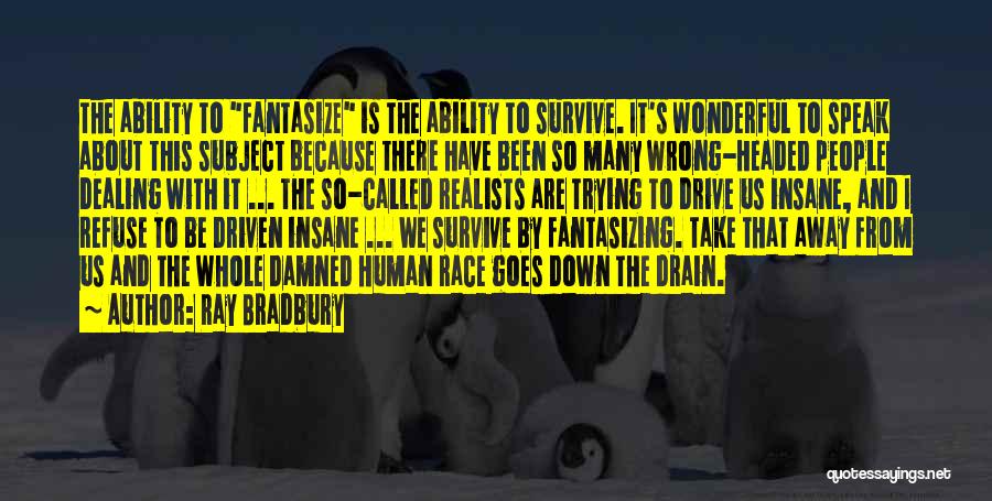 Ray Bradbury Quotes: The Ability To Fantasize Is The Ability To Survive. It's Wonderful To Speak About This Subject Because There Have Been