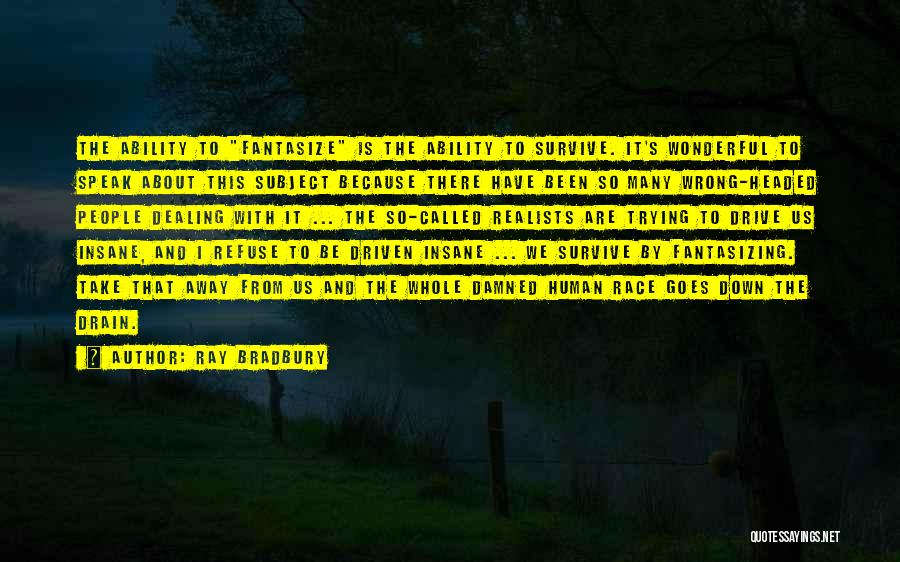 Ray Bradbury Quotes: The Ability To Fantasize Is The Ability To Survive. It's Wonderful To Speak About This Subject Because There Have Been