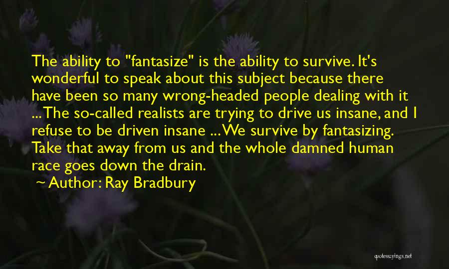 Ray Bradbury Quotes: The Ability To Fantasize Is The Ability To Survive. It's Wonderful To Speak About This Subject Because There Have Been