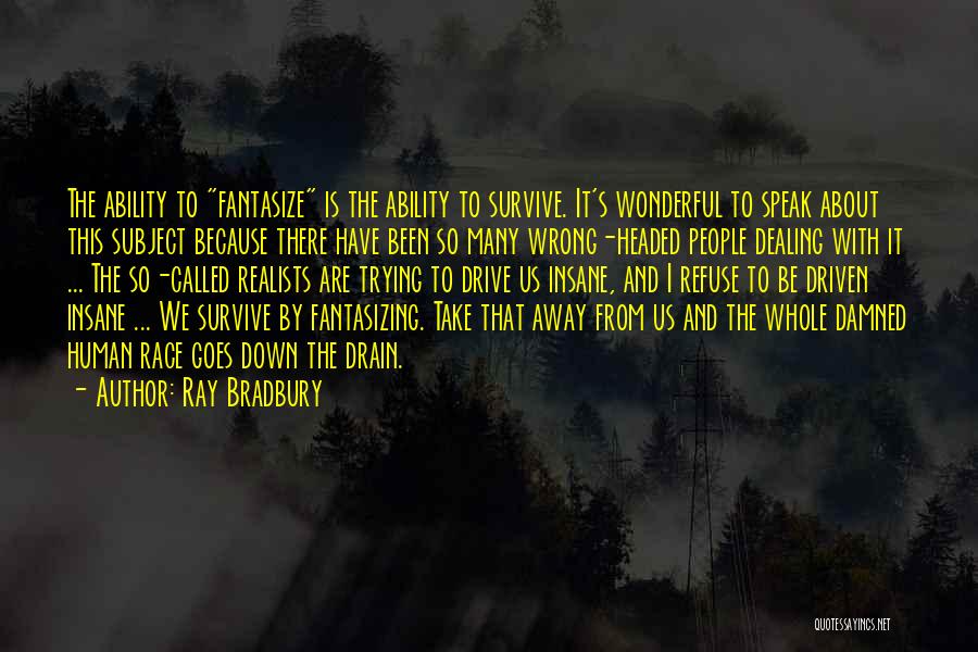 Ray Bradbury Quotes: The Ability To Fantasize Is The Ability To Survive. It's Wonderful To Speak About This Subject Because There Have Been