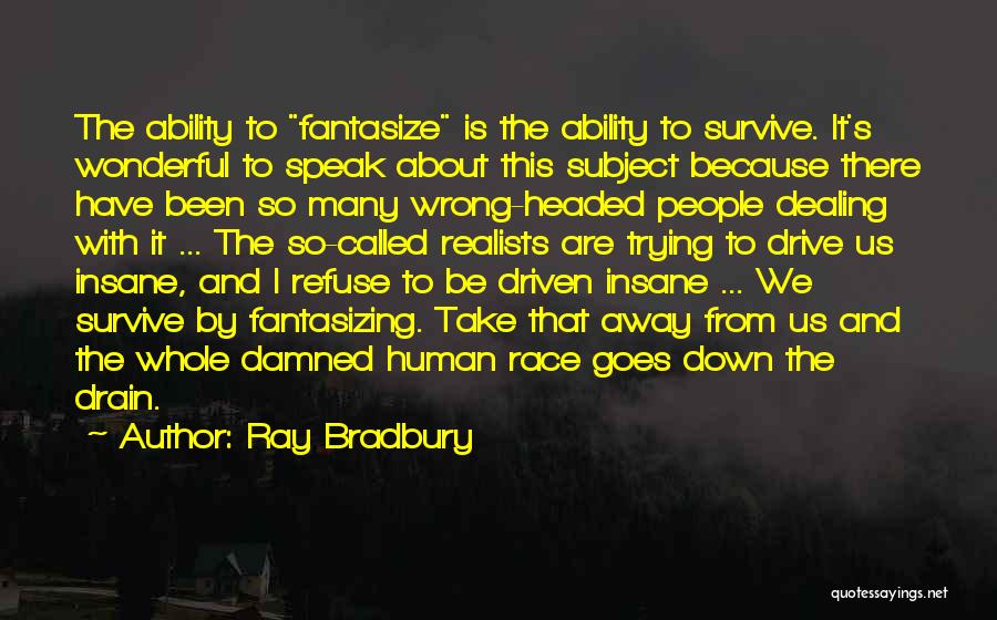 Ray Bradbury Quotes: The Ability To Fantasize Is The Ability To Survive. It's Wonderful To Speak About This Subject Because There Have Been