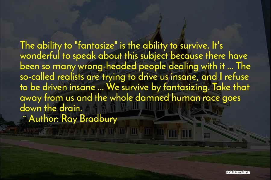 Ray Bradbury Quotes: The Ability To Fantasize Is The Ability To Survive. It's Wonderful To Speak About This Subject Because There Have Been