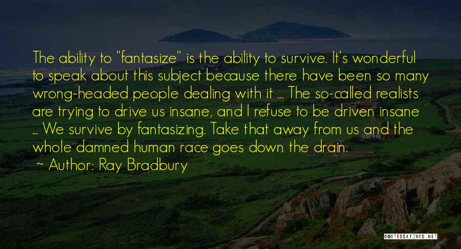 Ray Bradbury Quotes: The Ability To Fantasize Is The Ability To Survive. It's Wonderful To Speak About This Subject Because There Have Been