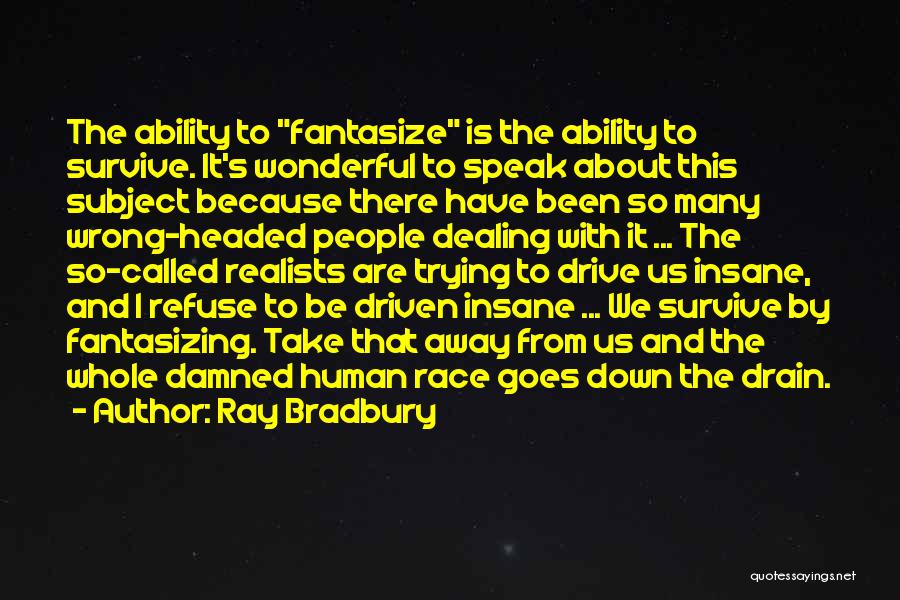 Ray Bradbury Quotes: The Ability To Fantasize Is The Ability To Survive. It's Wonderful To Speak About This Subject Because There Have Been