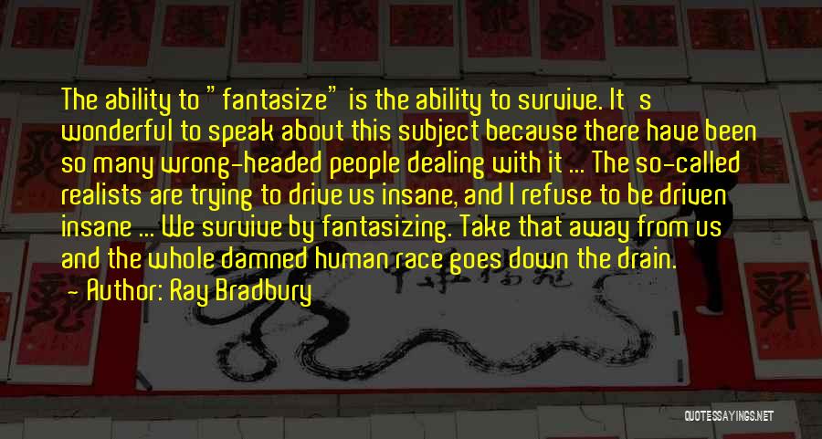 Ray Bradbury Quotes: The Ability To Fantasize Is The Ability To Survive. It's Wonderful To Speak About This Subject Because There Have Been