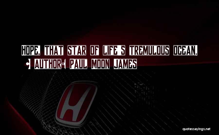 Paul Moon James Quotes: Hope, That Star Of Life's Tremulous Ocean.