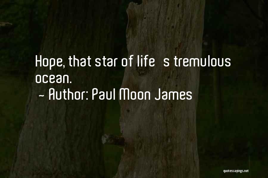Paul Moon James Quotes: Hope, That Star Of Life's Tremulous Ocean.