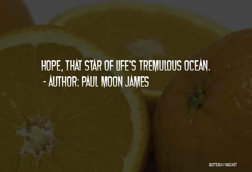 Paul Moon James Quotes: Hope, That Star Of Life's Tremulous Ocean.