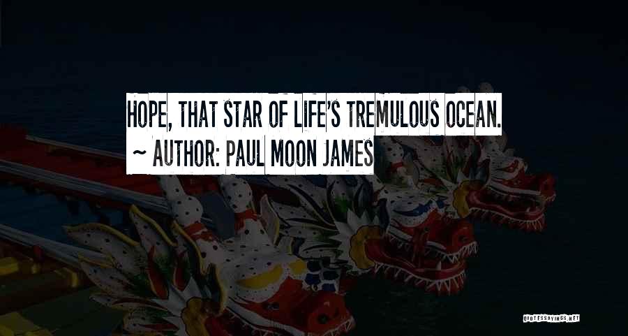 Paul Moon James Quotes: Hope, That Star Of Life's Tremulous Ocean.