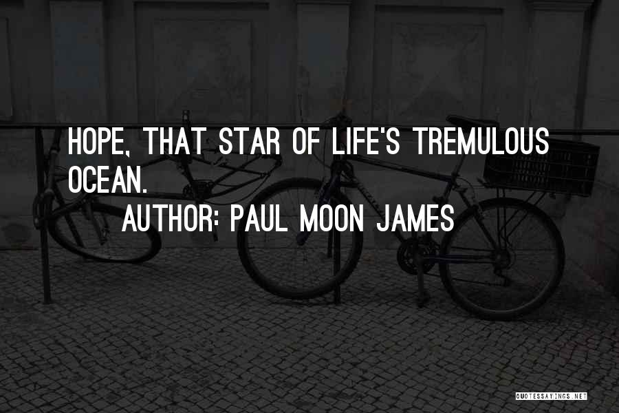Paul Moon James Quotes: Hope, That Star Of Life's Tremulous Ocean.