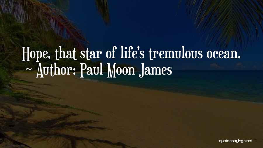 Paul Moon James Quotes: Hope, That Star Of Life's Tremulous Ocean.