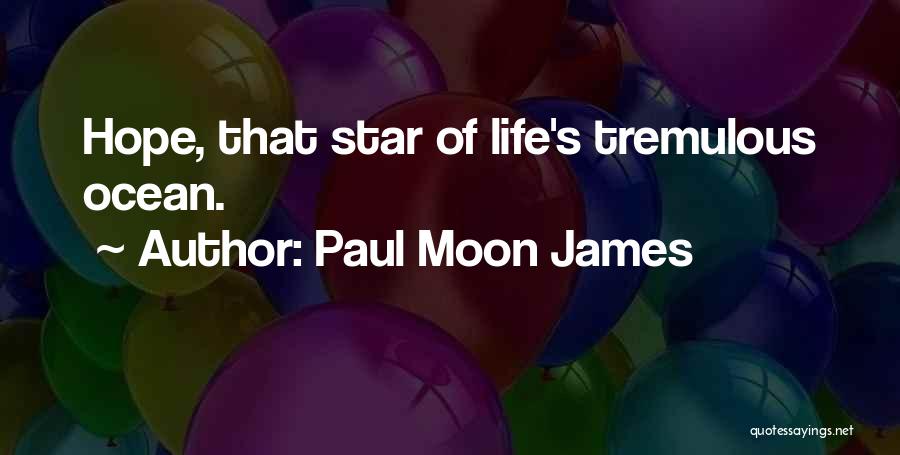 Paul Moon James Quotes: Hope, That Star Of Life's Tremulous Ocean.