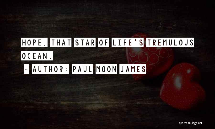 Paul Moon James Quotes: Hope, That Star Of Life's Tremulous Ocean.