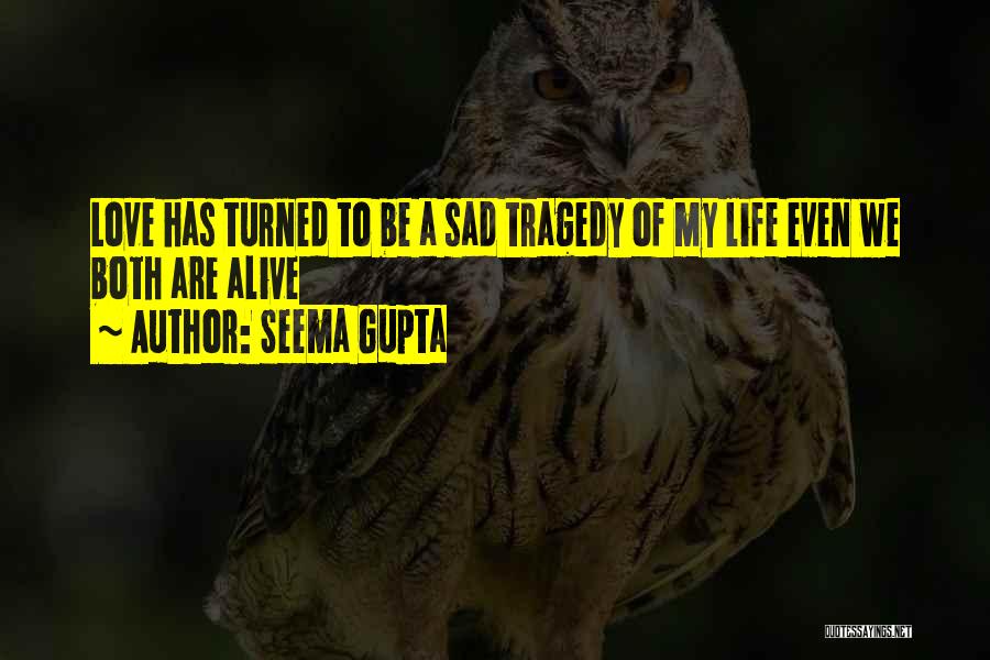 Seema Gupta Quotes: Love Has Turned To Be A Sad Tragedy Of My Life Even We Both Are Alive