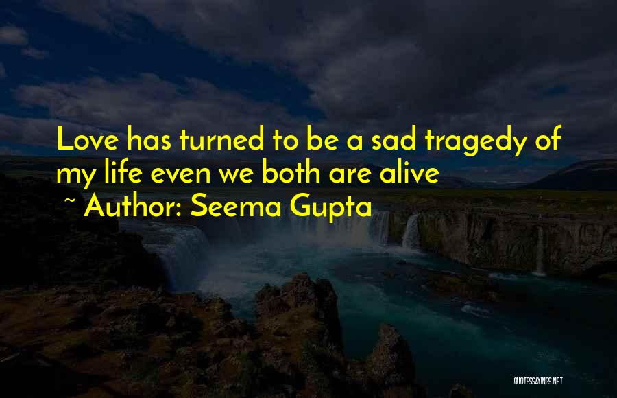 Seema Gupta Quotes: Love Has Turned To Be A Sad Tragedy Of My Life Even We Both Are Alive