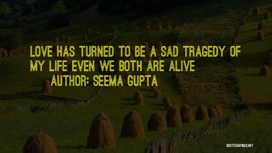 Seema Gupta Quotes: Love Has Turned To Be A Sad Tragedy Of My Life Even We Both Are Alive