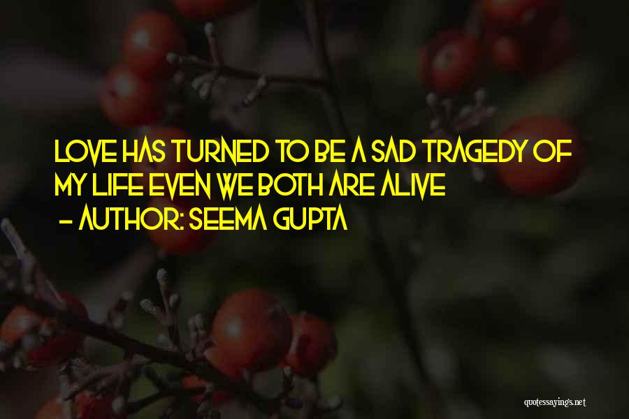 Seema Gupta Quotes: Love Has Turned To Be A Sad Tragedy Of My Life Even We Both Are Alive