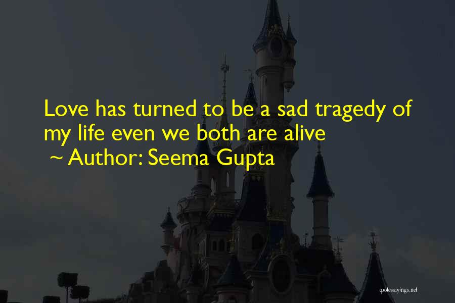 Seema Gupta Quotes: Love Has Turned To Be A Sad Tragedy Of My Life Even We Both Are Alive