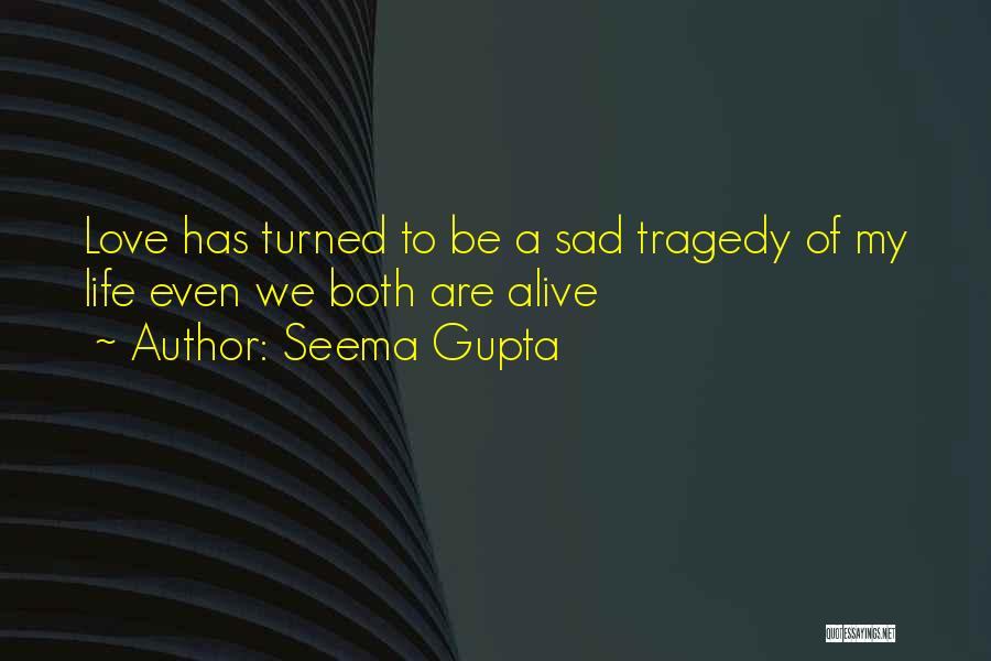 Seema Gupta Quotes: Love Has Turned To Be A Sad Tragedy Of My Life Even We Both Are Alive