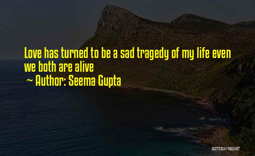 Seema Gupta Quotes: Love Has Turned To Be A Sad Tragedy Of My Life Even We Both Are Alive