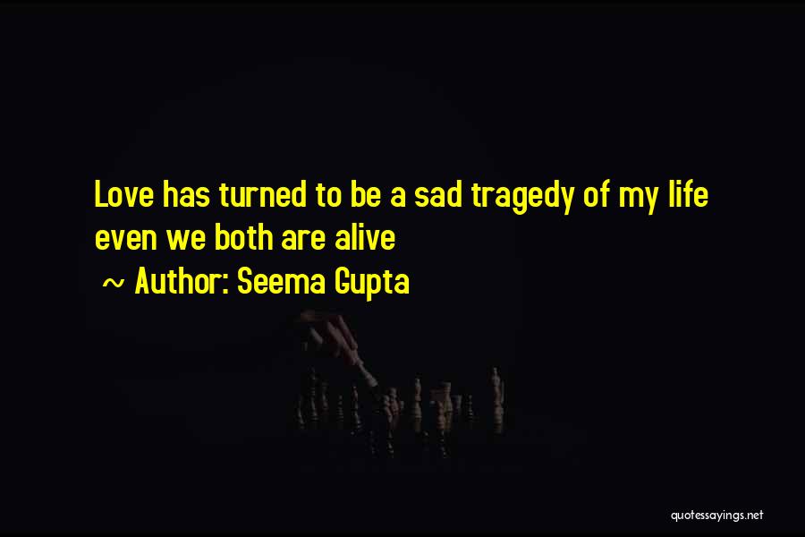 Seema Gupta Quotes: Love Has Turned To Be A Sad Tragedy Of My Life Even We Both Are Alive