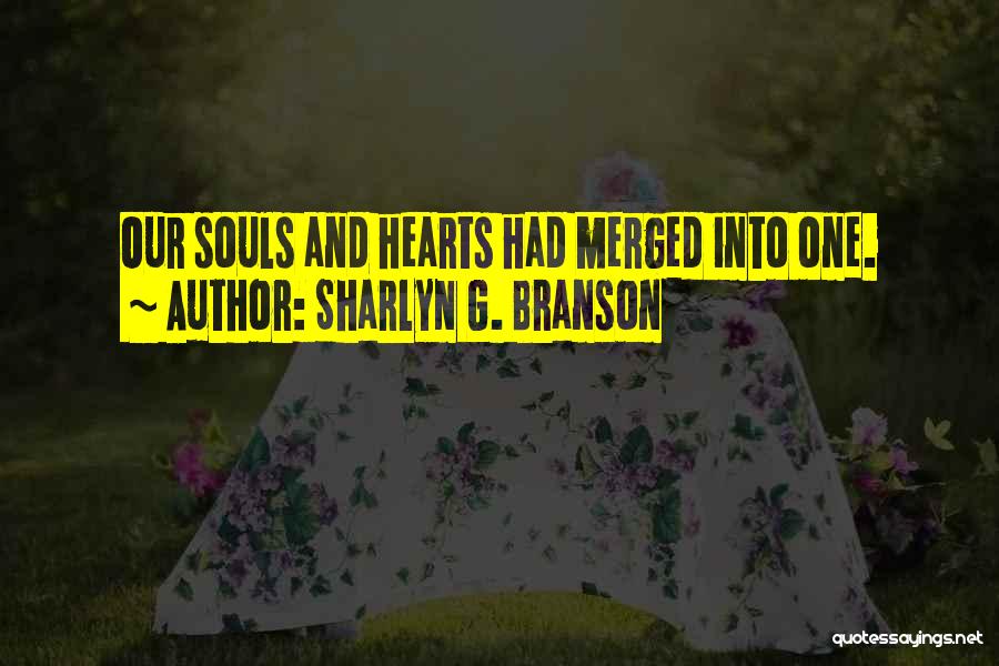 Sharlyn G. Branson Quotes: Our Souls And Hearts Had Merged Into One.