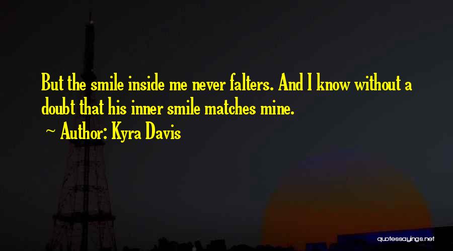 Kyra Davis Quotes: But The Smile Inside Me Never Falters. And I Know Without A Doubt That His Inner Smile Matches Mine.