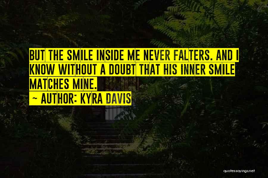 Kyra Davis Quotes: But The Smile Inside Me Never Falters. And I Know Without A Doubt That His Inner Smile Matches Mine.