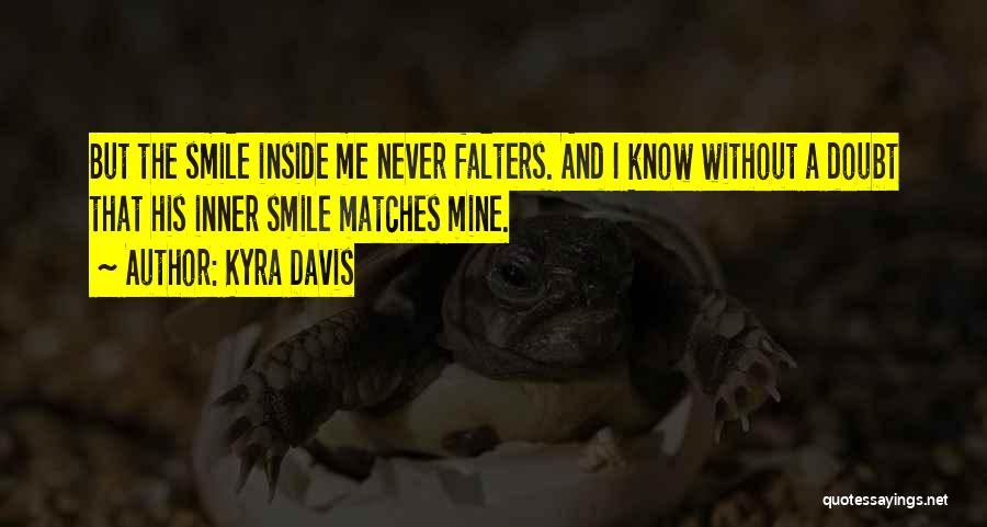 Kyra Davis Quotes: But The Smile Inside Me Never Falters. And I Know Without A Doubt That His Inner Smile Matches Mine.