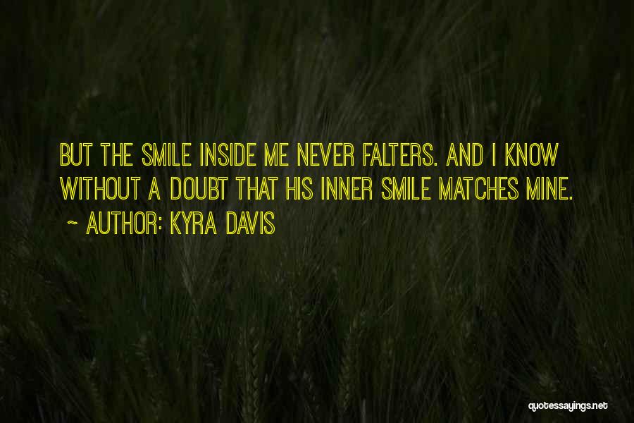 Kyra Davis Quotes: But The Smile Inside Me Never Falters. And I Know Without A Doubt That His Inner Smile Matches Mine.