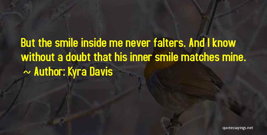 Kyra Davis Quotes: But The Smile Inside Me Never Falters. And I Know Without A Doubt That His Inner Smile Matches Mine.