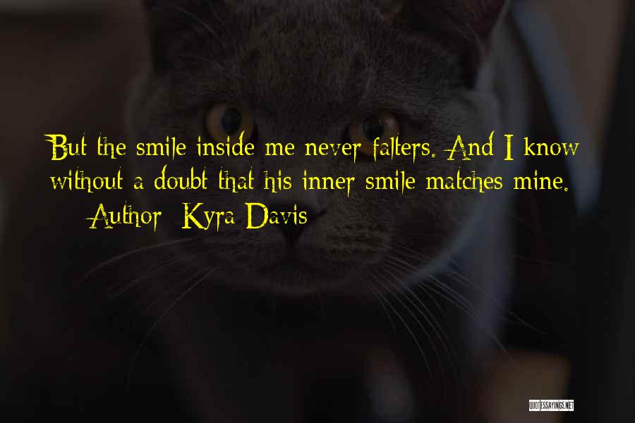 Kyra Davis Quotes: But The Smile Inside Me Never Falters. And I Know Without A Doubt That His Inner Smile Matches Mine.