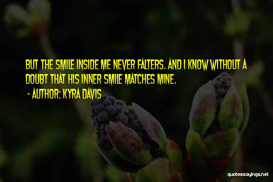 Kyra Davis Quotes: But The Smile Inside Me Never Falters. And I Know Without A Doubt That His Inner Smile Matches Mine.