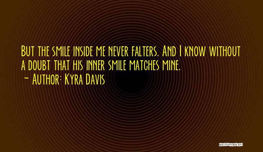 Kyra Davis Quotes: But The Smile Inside Me Never Falters. And I Know Without A Doubt That His Inner Smile Matches Mine.