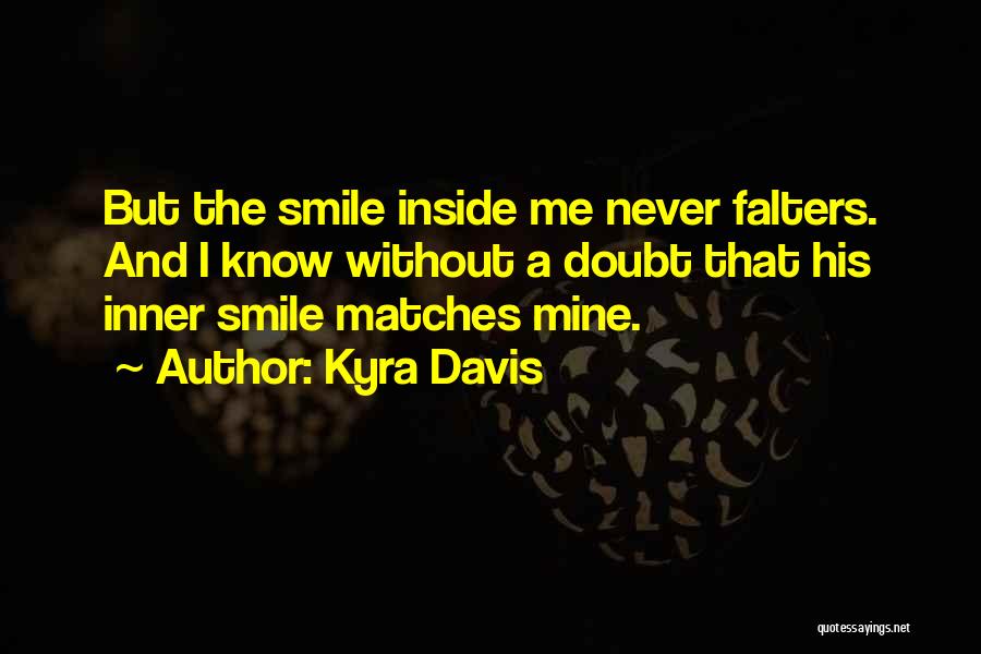 Kyra Davis Quotes: But The Smile Inside Me Never Falters. And I Know Without A Doubt That His Inner Smile Matches Mine.