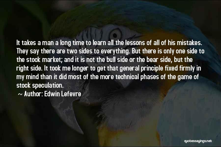 Edwin Lefevre Quotes: It Takes A Man A Long Time To Learn All The Lessons Of All Of His Mistakes. They Say There