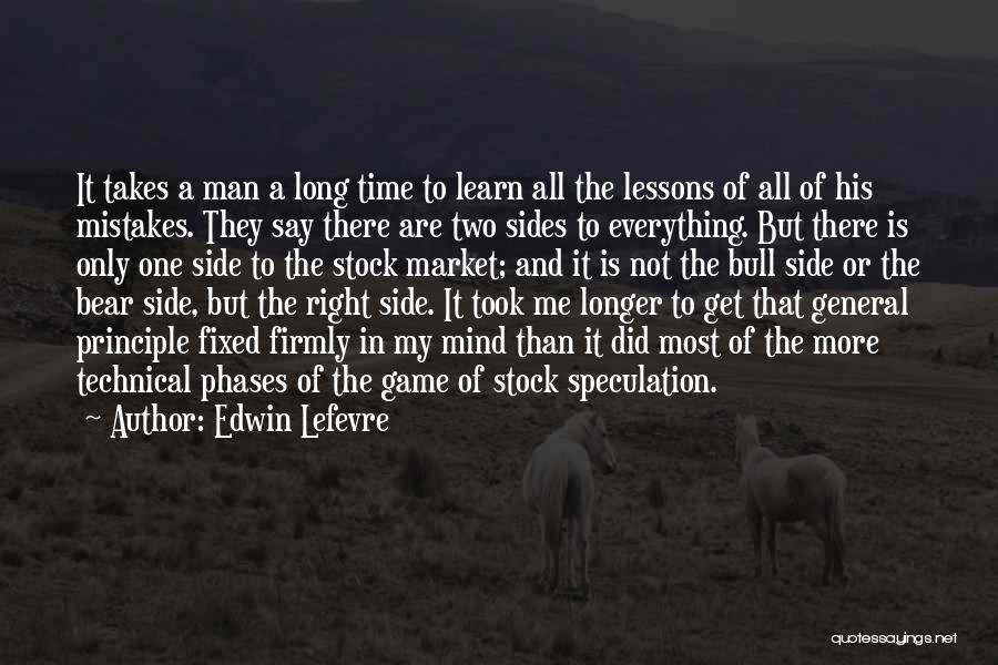 Edwin Lefevre Quotes: It Takes A Man A Long Time To Learn All The Lessons Of All Of His Mistakes. They Say There