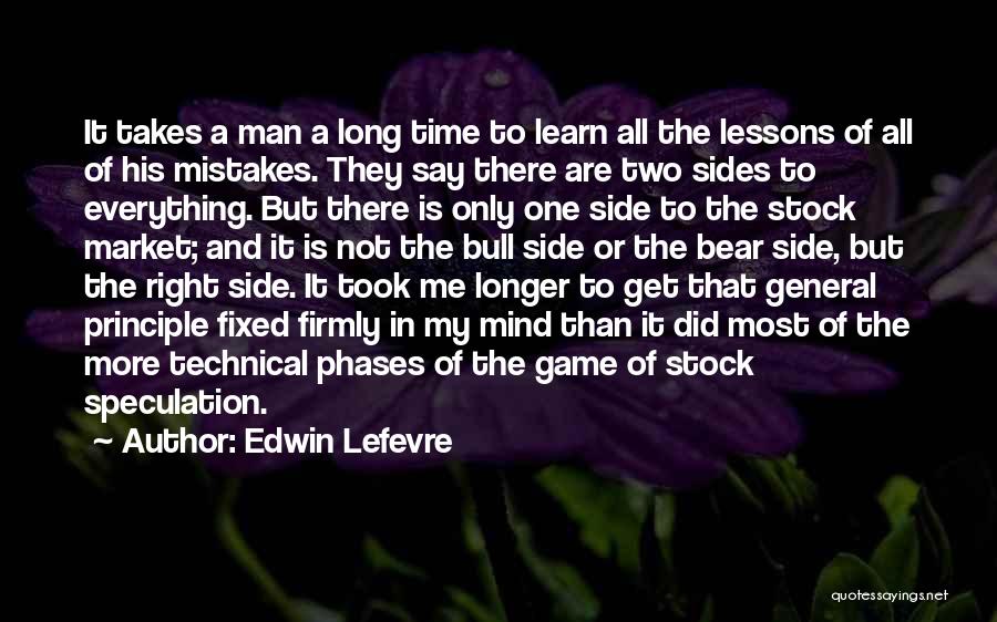 Edwin Lefevre Quotes: It Takes A Man A Long Time To Learn All The Lessons Of All Of His Mistakes. They Say There