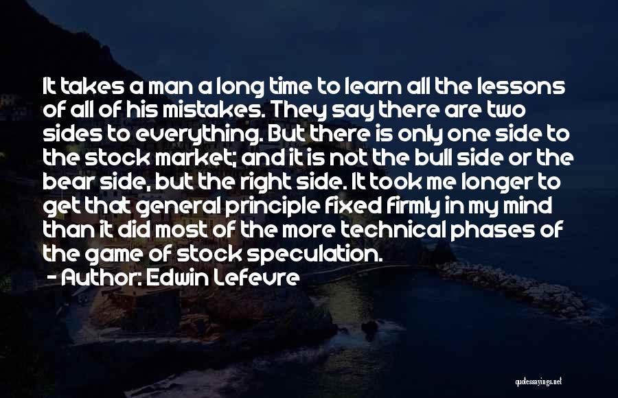 Edwin Lefevre Quotes: It Takes A Man A Long Time To Learn All The Lessons Of All Of His Mistakes. They Say There