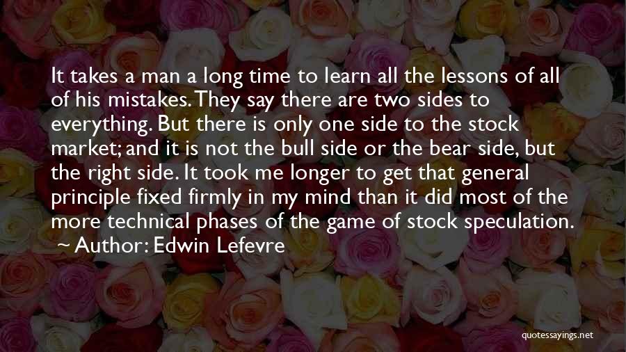 Edwin Lefevre Quotes: It Takes A Man A Long Time To Learn All The Lessons Of All Of His Mistakes. They Say There