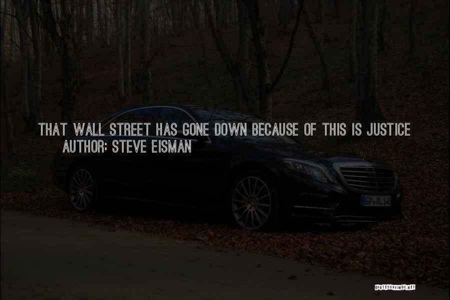 Steve Eisman Quotes: That Wall Street Has Gone Down Because Of This Is Justice ... They Built A Castle To Rip People Off.