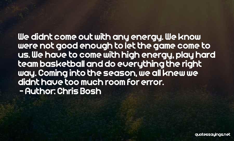 Chris Bosh Quotes: We Didnt Come Out With Any Energy. We Know Were Not Good Enough To Let The Game Come To Us.
