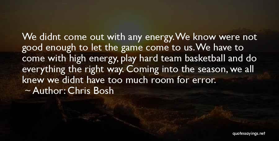 Chris Bosh Quotes: We Didnt Come Out With Any Energy. We Know Were Not Good Enough To Let The Game Come To Us.