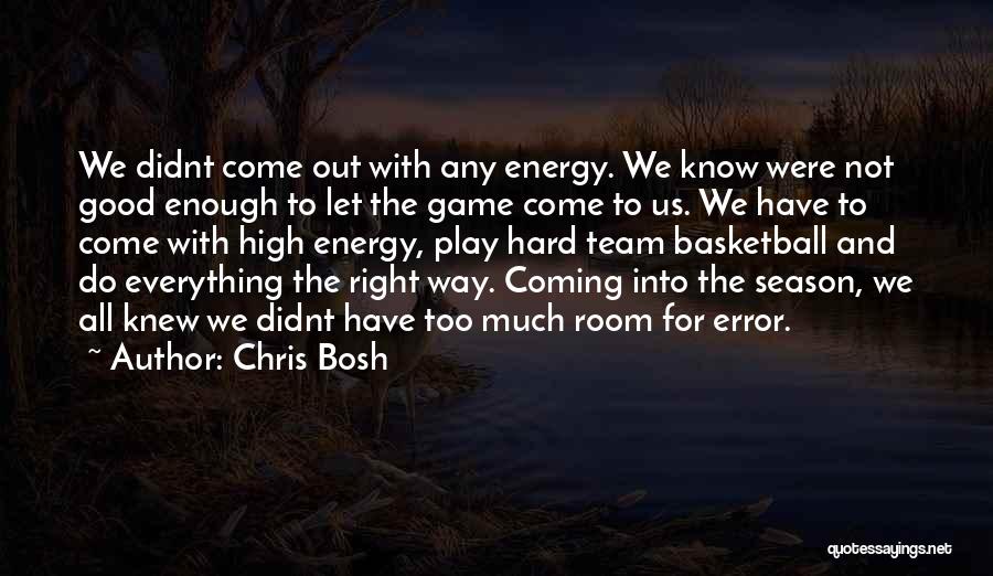 Chris Bosh Quotes: We Didnt Come Out With Any Energy. We Know Were Not Good Enough To Let The Game Come To Us.