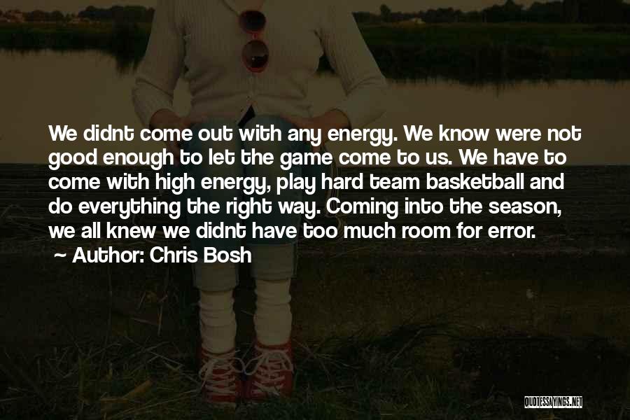 Chris Bosh Quotes: We Didnt Come Out With Any Energy. We Know Were Not Good Enough To Let The Game Come To Us.