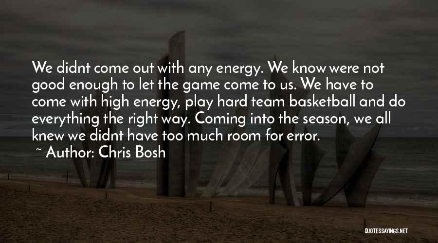 Chris Bosh Quotes: We Didnt Come Out With Any Energy. We Know Were Not Good Enough To Let The Game Come To Us.