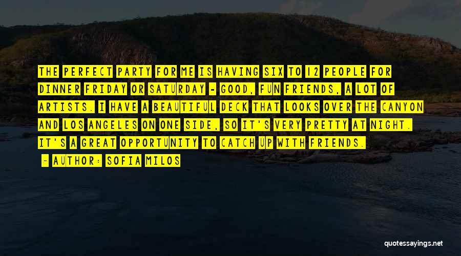 Sofia Milos Quotes: The Perfect Party For Me Is Having Six To 12 People For Dinner Friday Or Saturday - Good, Fun Friends,