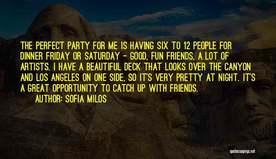 Sofia Milos Quotes: The Perfect Party For Me Is Having Six To 12 People For Dinner Friday Or Saturday - Good, Fun Friends,