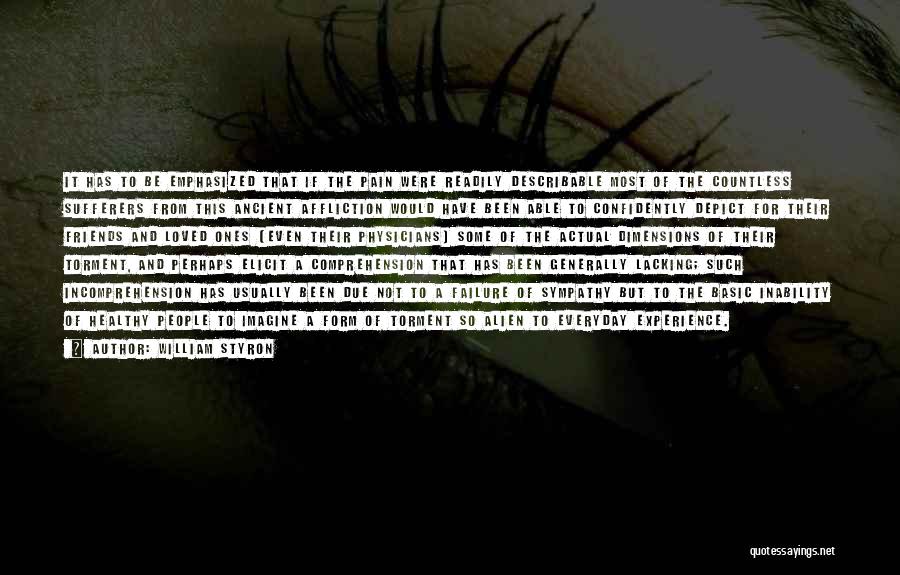 William Styron Quotes: It Has To Be Emphasized That If The Pain Were Readily Describable Most Of The Countless Sufferers From This Ancient