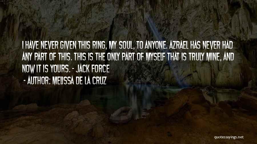 Melissa De La Cruz Quotes: I Have Never Given This Ring, My Soul, To Anyone. Azrael Has Never Had Any Part Of This. This Is